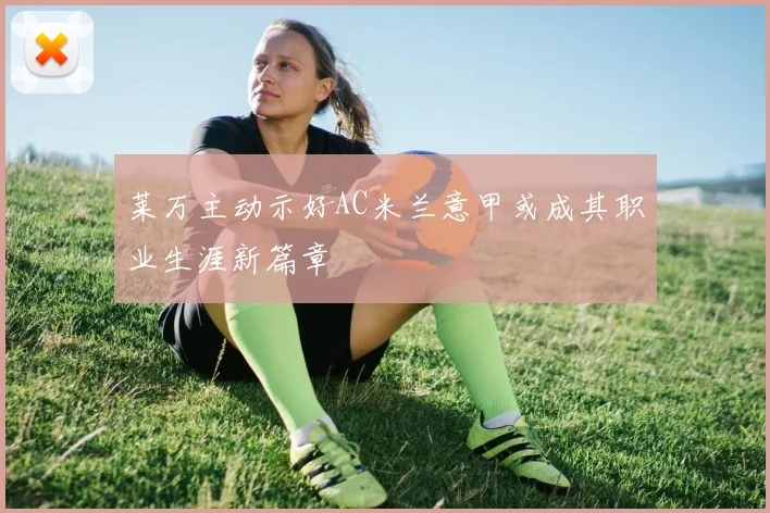 莱万主动示好AC米兰意甲或成其职业生涯新篇章