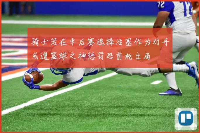 骑士若在季后赛选择活塞作为对手或遭篮球之神惩罚恐首轮出局