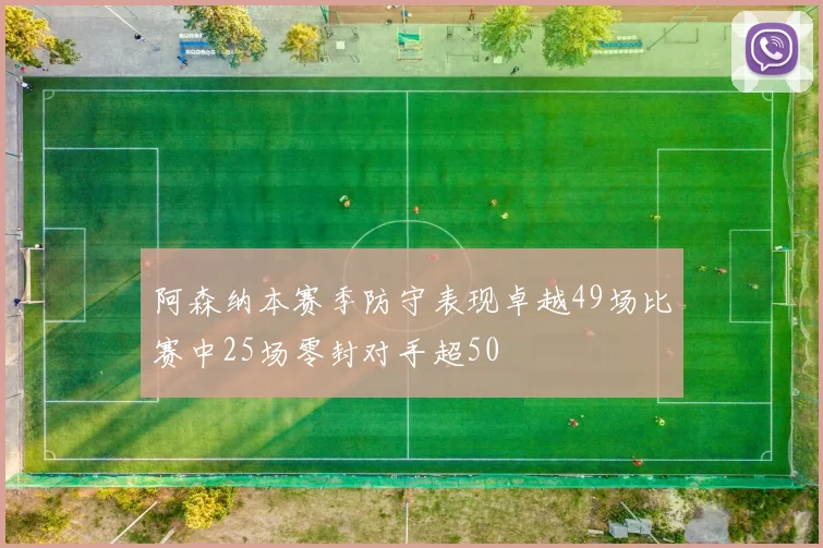 阿森纳本赛季防守表现卓越49场比赛中25场零封对手超50